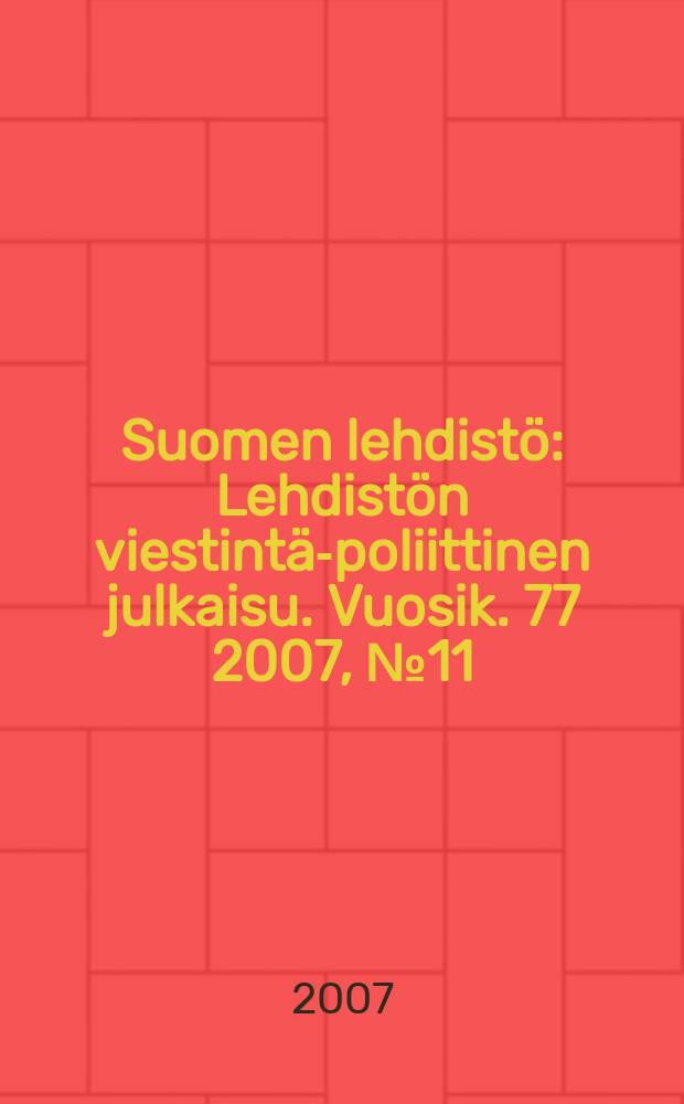 Suomen lehdistö : Lehdistön viestintä-poliittinen julkaisu. Vuosik. 77 2007, № 11