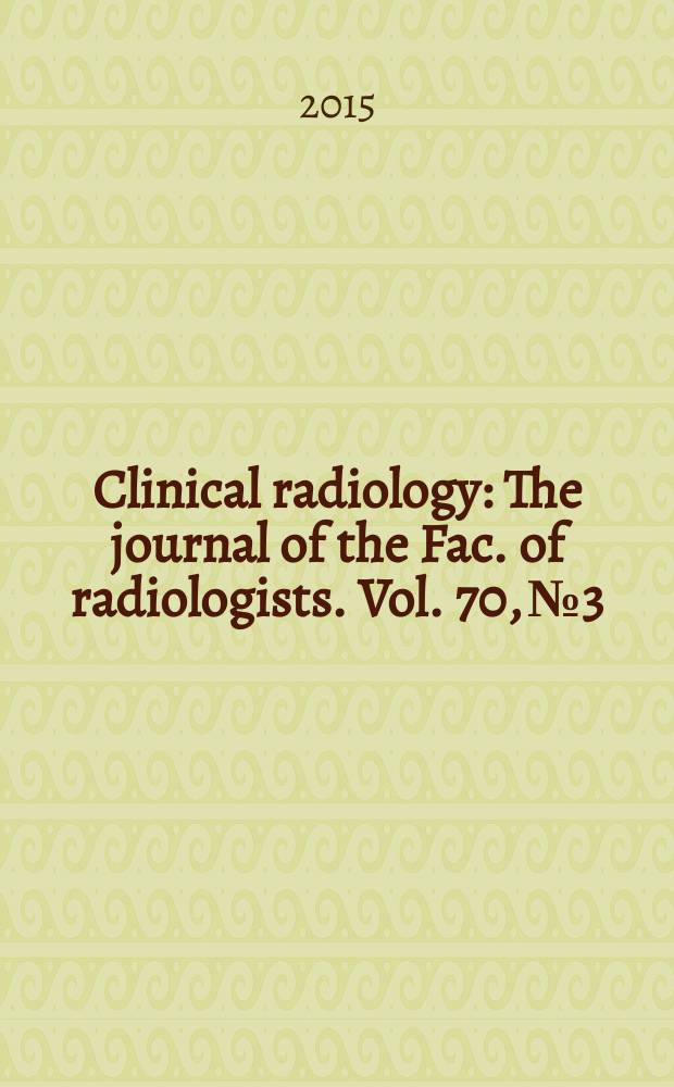 Clinical radiology : The journal of the Fac. of radiologists. Vol. 70, № 3