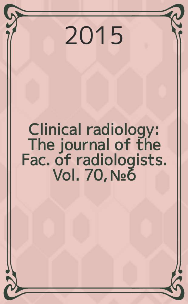 Clinical radiology : The journal of the Fac. of radiologists. Vol. 70, № 6
