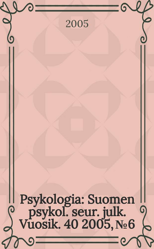 Psykologia : Suomen psykol. seur. julk. Vuosik. 40 2005, № 6