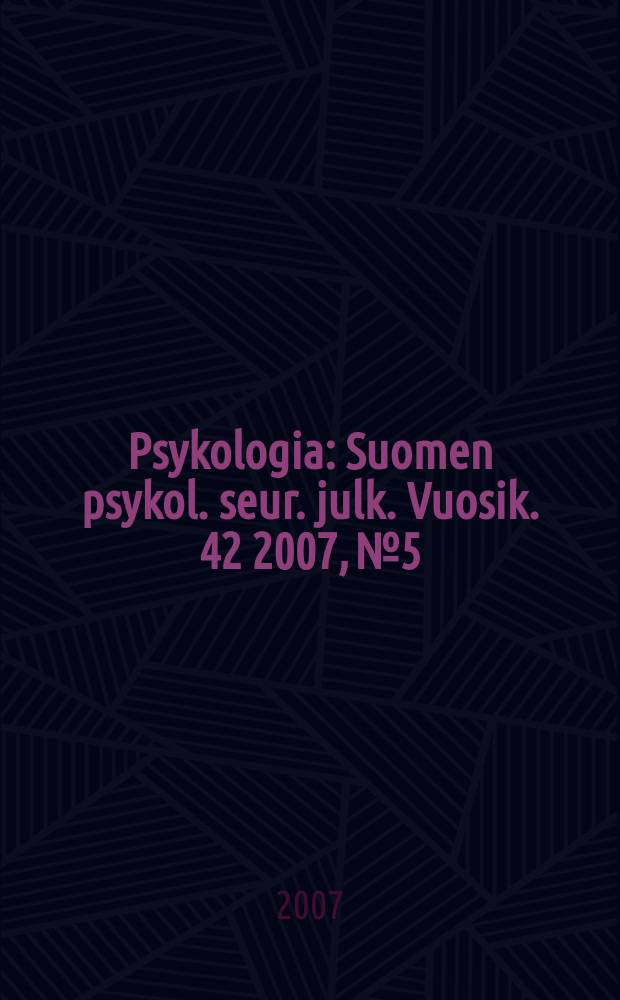 Psykologia : Suomen psykol. seur. julk. Vuosik. 42 2007, № 5