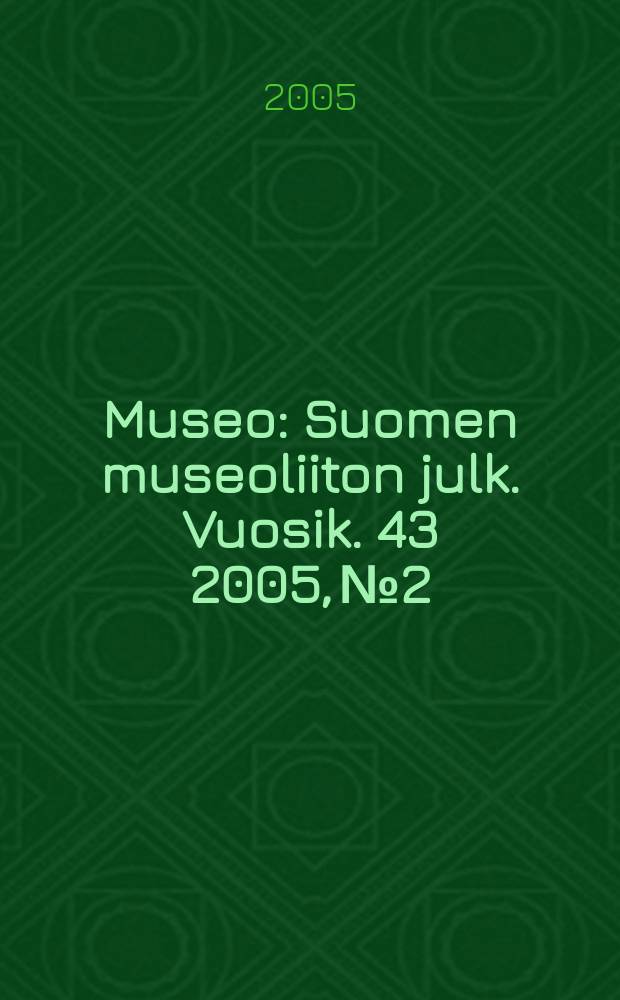 Museo : Suomen museoliiton julk. Vuosik. 43 2005, № 2