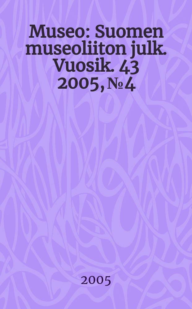Museo : Suomen museoliiton julk. Vuosik. 43 2005, № 4