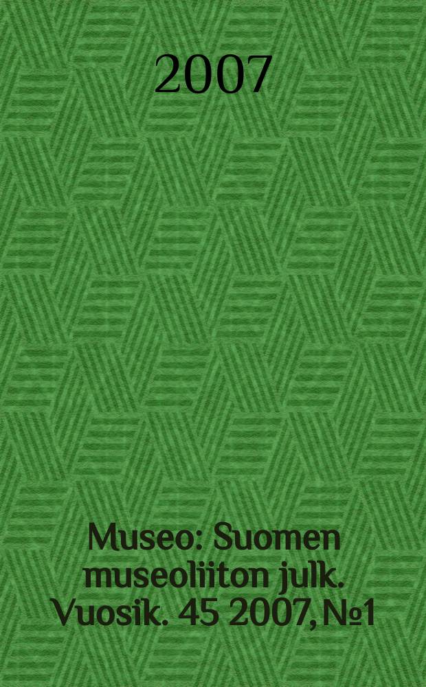 Museo : Suomen museoliiton julk. Vuosik. 45 2007, № 1