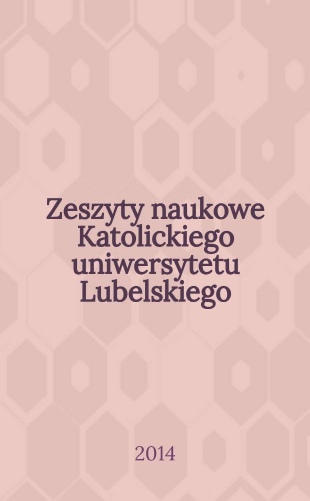 Zeszyty naukowe Katolickiego uniwersytetu Lubelskiego : kwartalnik. R. 57 2014, № 4 (228)