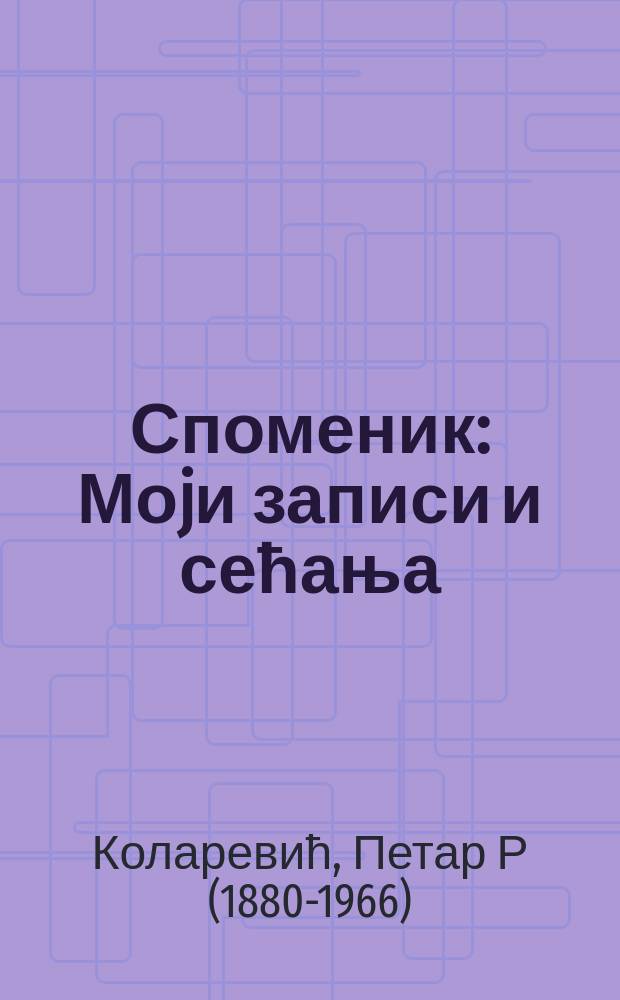 Споменик : Моjи записи и сећања = Мои записи и воспоминания: жизнь полная лишений в Македонии во 2-й половине 19 века и начала 20 века в бывшей Османской империи - долина плача