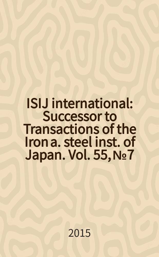 ISIJ international : Successor to Transactions of the Iron a. steel inst. of Japan. Vol. 55, № 7
