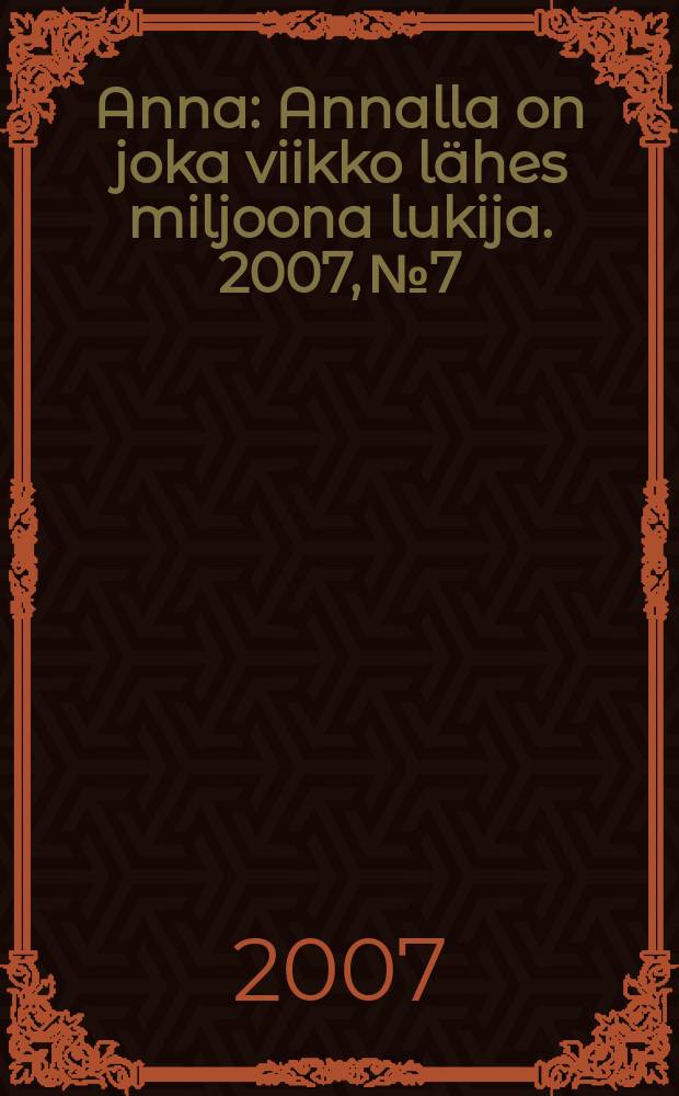 Anna : Annalla on joka viikko lähes miljoona lukija. 2007, № 7
