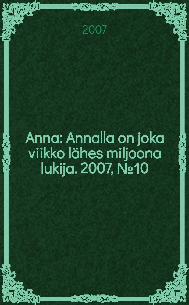 Anna : Annalla on joka viikko lähes miljoona lukija. 2007, № 10
