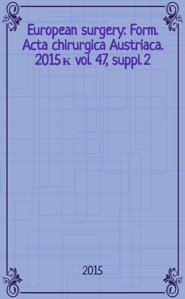 European surgery : [Form.] Acta chirurgica Austriaca. 2015 к vol. 47, suppl. 2 : Abstracts = Материалы 56-го ежегодного съезда Австрийского общества хирургии.