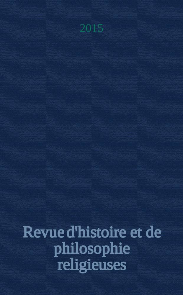 Revue d'histoire et de philosophie religieuses : Publ. par la Faculté de théologie protestante de l'Univ. de Strasbourg. A. 95 2015, № 2