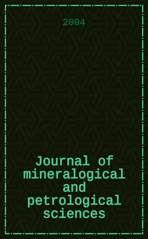 Journal of mineralogical and petrological sciences : The successor journal to both "Journal of mineralogy, petrology and econ. geology" and "Mineralogical journal". Vol. 99, № 3