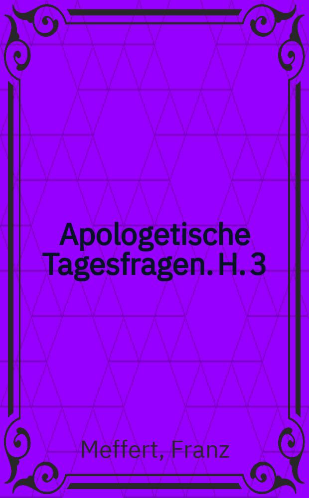 Apologetische Tagesfragen. H. 3 : Die geschichtliche Existenz Christi