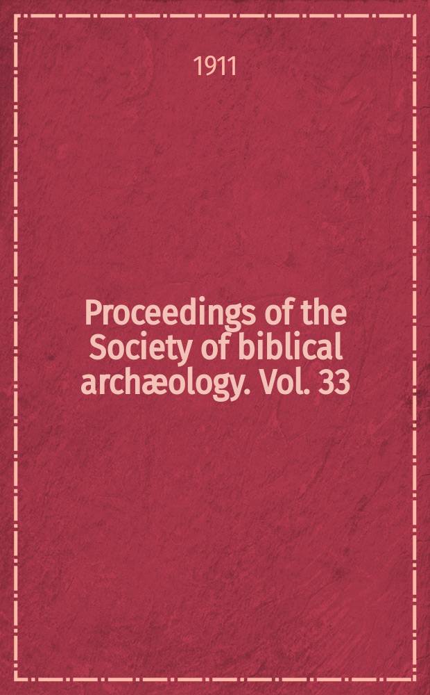 Proceedings of the Society of biblical archæology. Vol. 33 : Sess. 41 1911, Jan. (243)/Dec. (249)