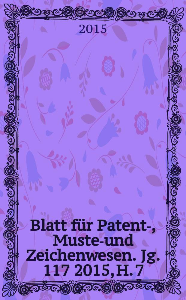Blatt für Patent-, Muster- und Zeichenwesen. Jg. 117 2015, H. 7/8