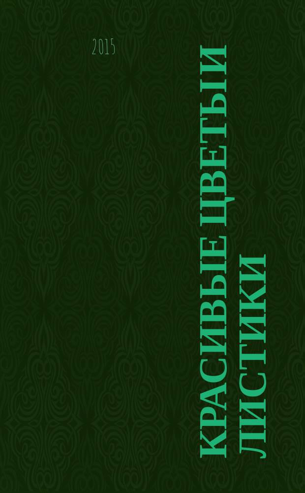 Красивые цветы и листики : пошаговые описания, понятные схемы, шаблоны и идеи : мастер-классы по вязанию крючком