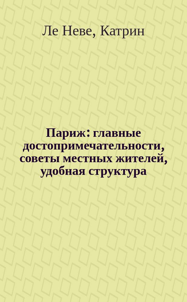 Париж : главные достопримечательности, советы местных жителей, удобная структура : карманный путеводитель