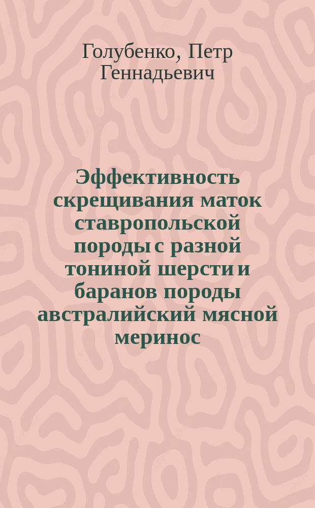 Эффективность скрещивания маток ставропольской породы с разной тониной шерсти и баранов породы австралийский мясной меринос : автореферат диссертации на соискание ученой степени кандидата сельскохозяйственных наук : специальность 06.02.07 <Разведение, селекция, генетика и воспроизводство сельскохозяйственных животных>