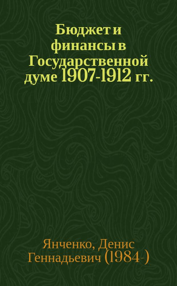 Бюджет и финансы в Государственной думе 1907-1912 гг.: от Балтики до Дальнего Востока = Budget and finances in the Imperial Duma activities in 1907-1912: from Baltic to the Far East