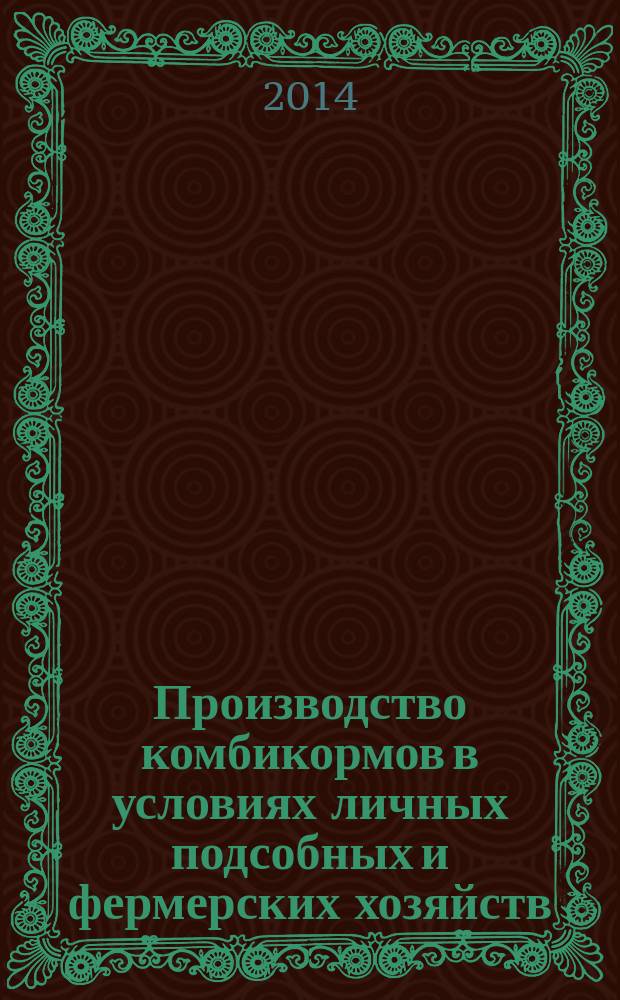 Производство комбикормов в условиях личных подсобных и фермерских хозяйств : монография