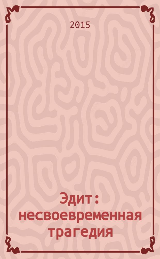 Эдит : несвоевременная трагедия : (драма-сценарий) : по мотивам романа Стефана Цвейга "Нетерпение сердца"