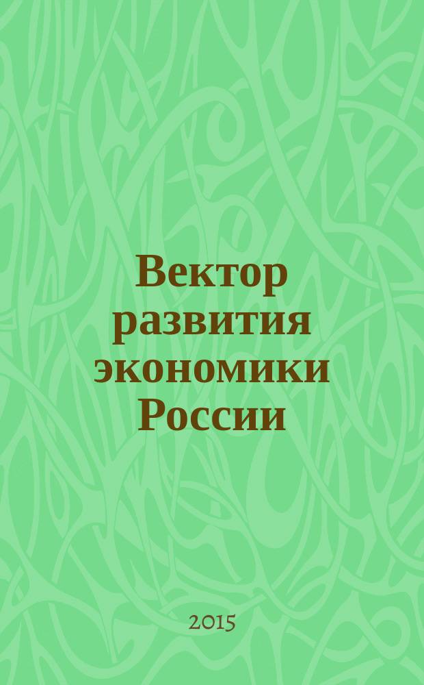 Вектор развития экономики России : сборник статей по докладам студентов представленных на Межфакультетском студенческом научном семинаре "Вектор развития российской экономики (МФСНС) в марте-апреле 2015 г."