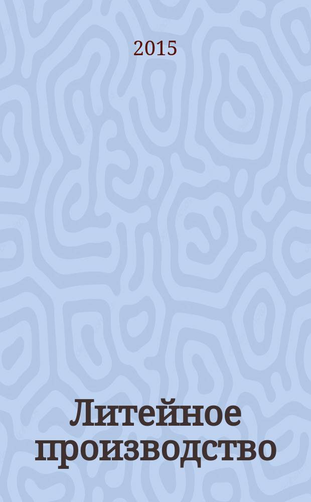 Литейное производство : Ежемес. науч.-техн. и производ. журн. Орган М-ва автомоб. и тракторной пром. СССР и Всесоюз. науч. инж.-техн. о-ва литейщиков. 2015, № 7