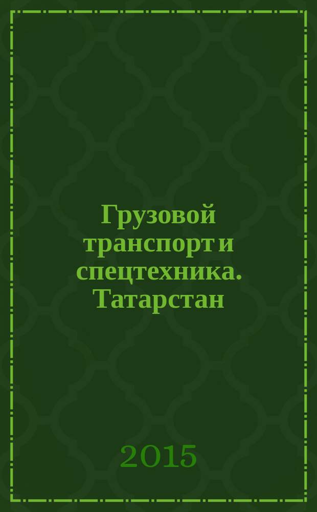 Грузовой транспорт и спецтехника. Татарстан : специализированное рекламно-информационное издание. 2015, № 6 (14)