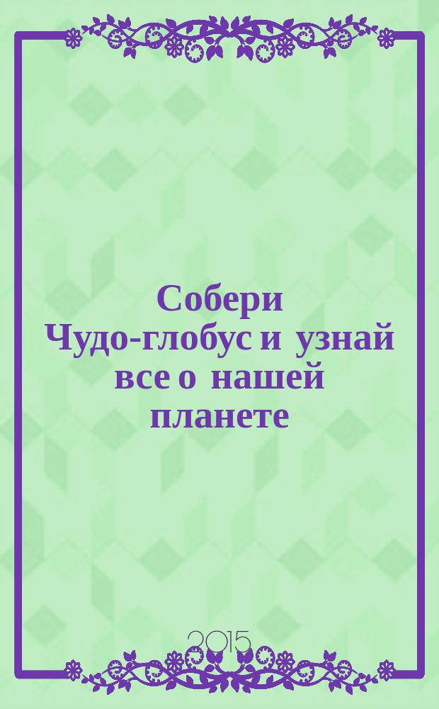 Собери Чудо-глобус и узнай все о нашей планете : периодическое издание. № 93