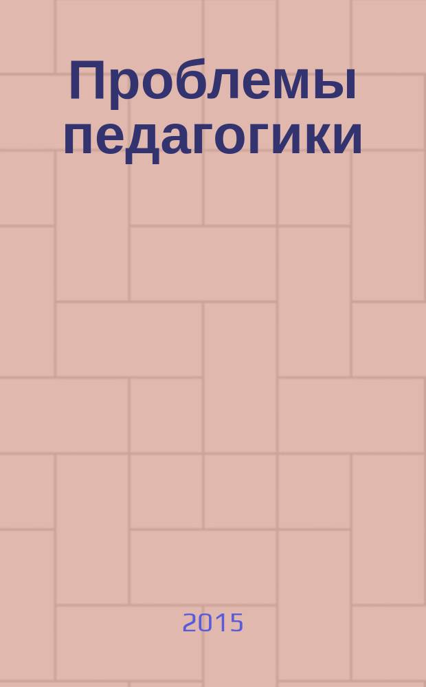 Проблемы педагогики : обучение, образование, воспитание научно-методический журнал. 2015, № 4 (5)