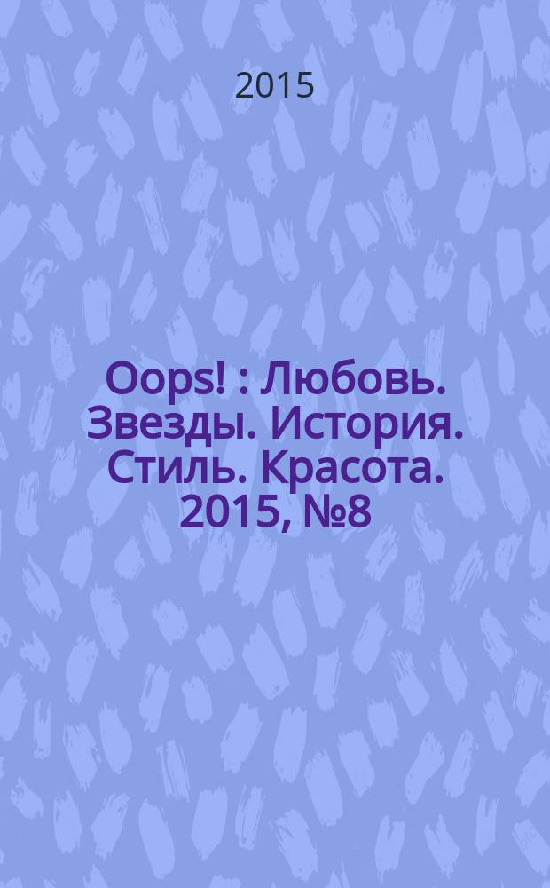 Oops ! : Любовь. Звезды. История. Стиль. Красота. 2015, № 8