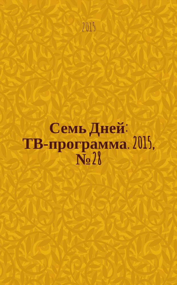 Семь Дней : ТВ-программа. 2015, № 28