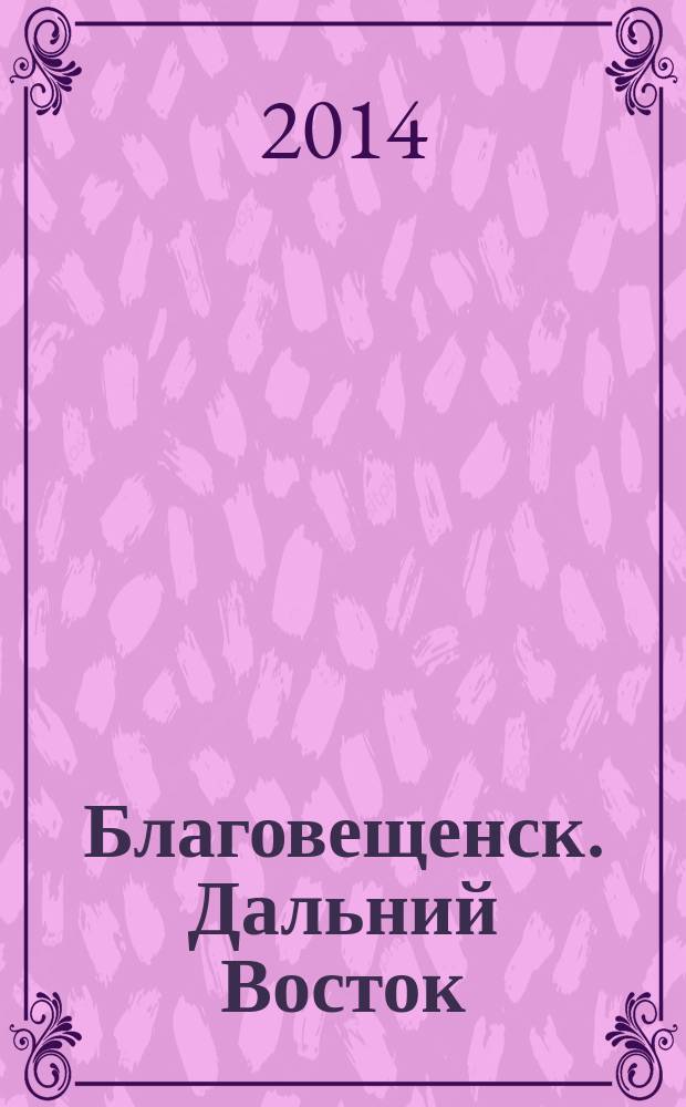 Благовещенск. Дальний Восток : информационно-публицистический журнал. 2014, 10 (53)