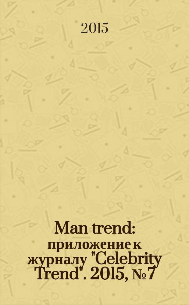 Man trend : приложение к журналу "Celebrity Trend". 2015, № 7 (11)