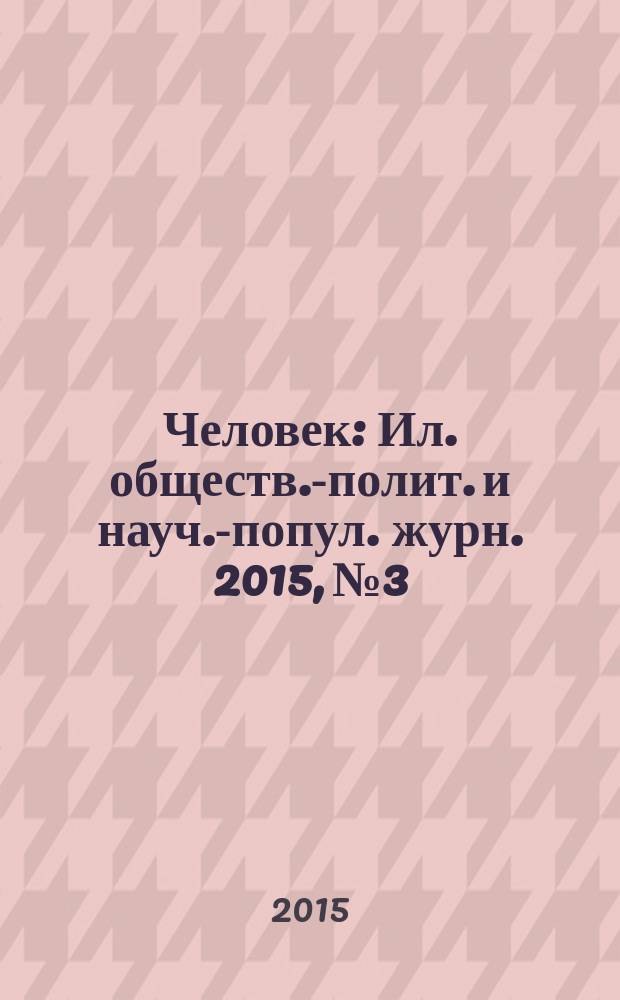 Человек : Ил. обществ.-полит. и науч.-попул. журн. 2015, № 3