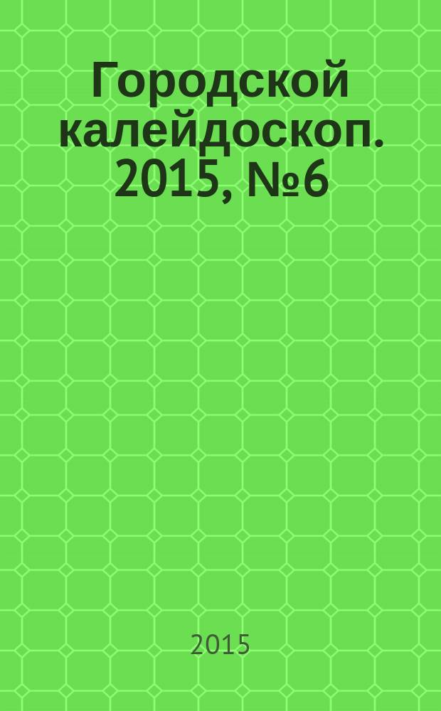 Городской калейдоскоп. 2015, № 6 (45)
