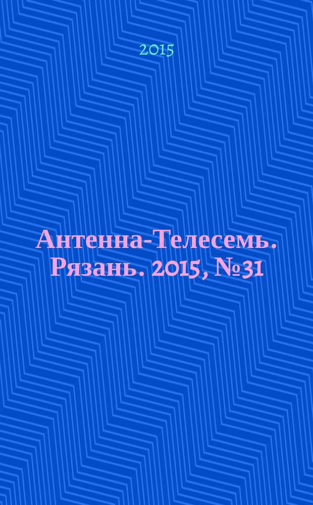 Антенна-Телесемь. Рязань. 2015, № 31 (870)