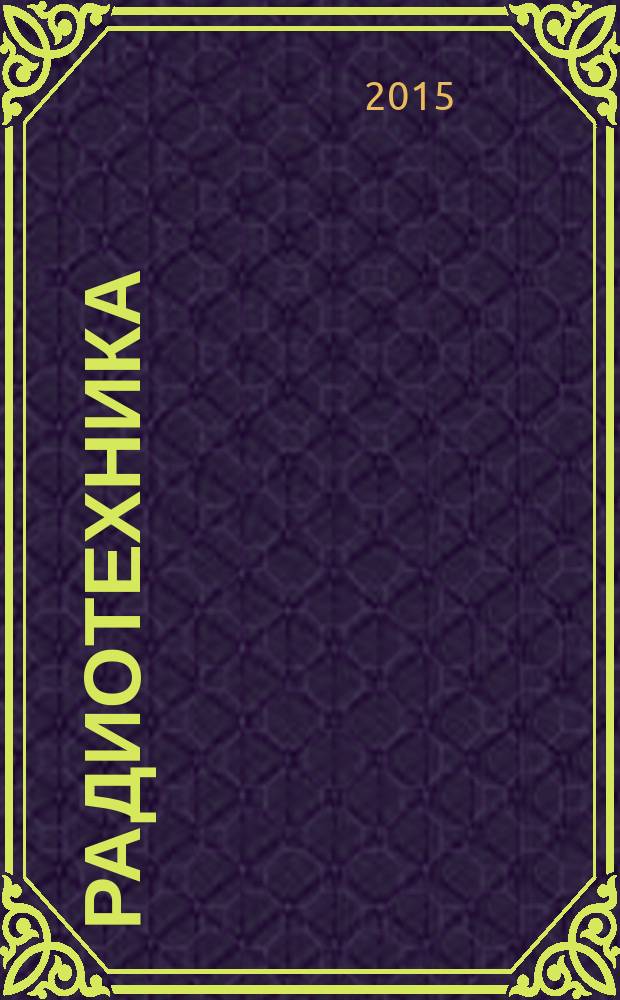 Радиотехника : Ежемес. науч.-техн. и теорет. журн. Орган Всесоюз. науч.-техн. о-ва радиотехники и электросвязи им. А.С. Попова. 2015, № 6