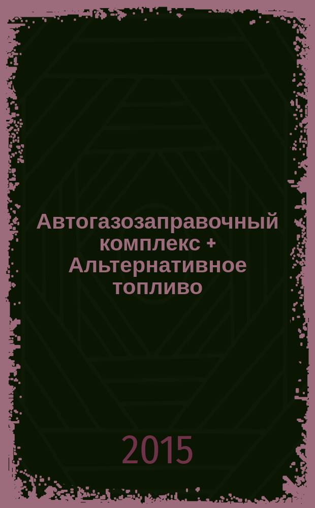 Автогазозаправочный комплекс + Альтернативное топливо : АГЗК + АТ Междунар. науч.-техн. журн. 2015, № 7 (100)