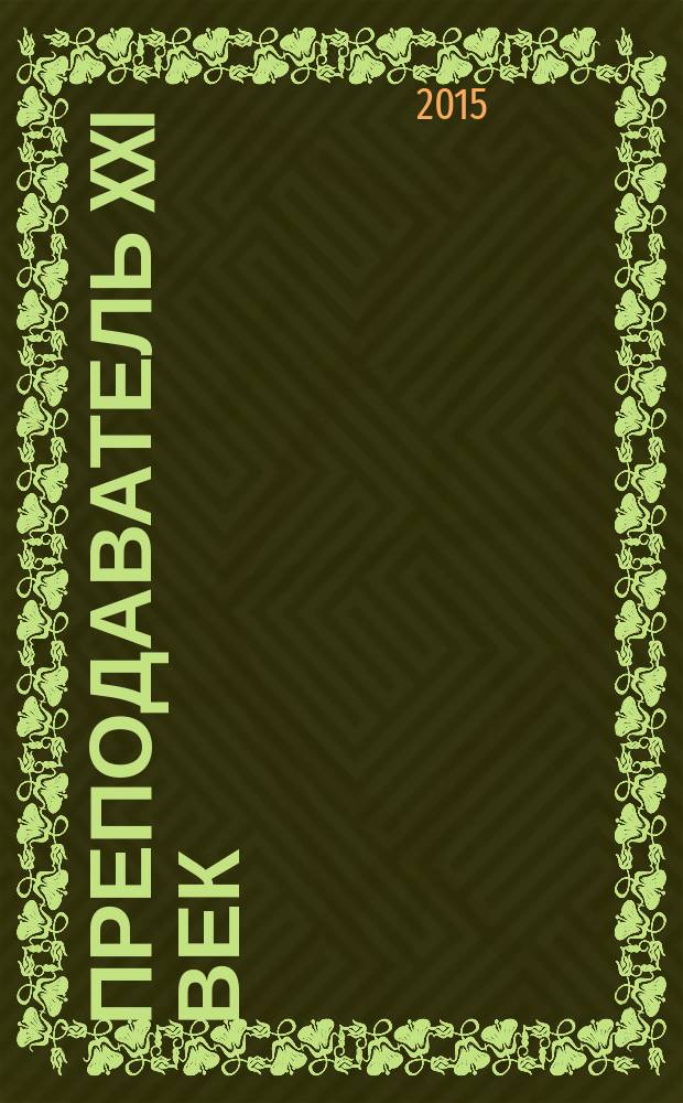 Преподаватель XXI век : Общерос. науч.-практ. журн. о мире образования. 2015, 2, ч. 1