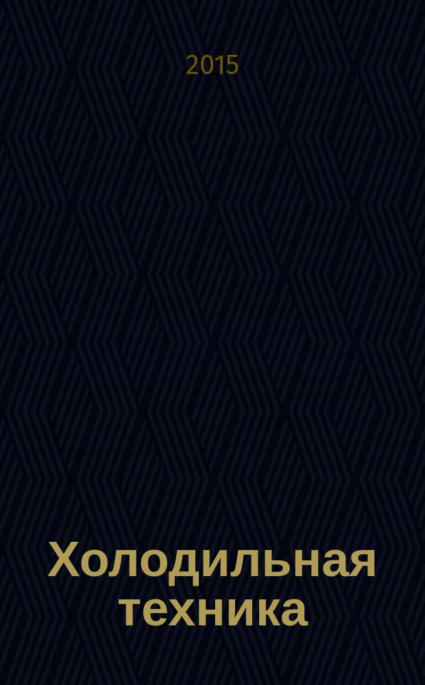 Холодильная техника : Двухмес. научно-техн. журн. Орган Всесоюз. науч.-исслед. ин-та холодильной промышленности им. А.И. Микояна. 2015, № 3