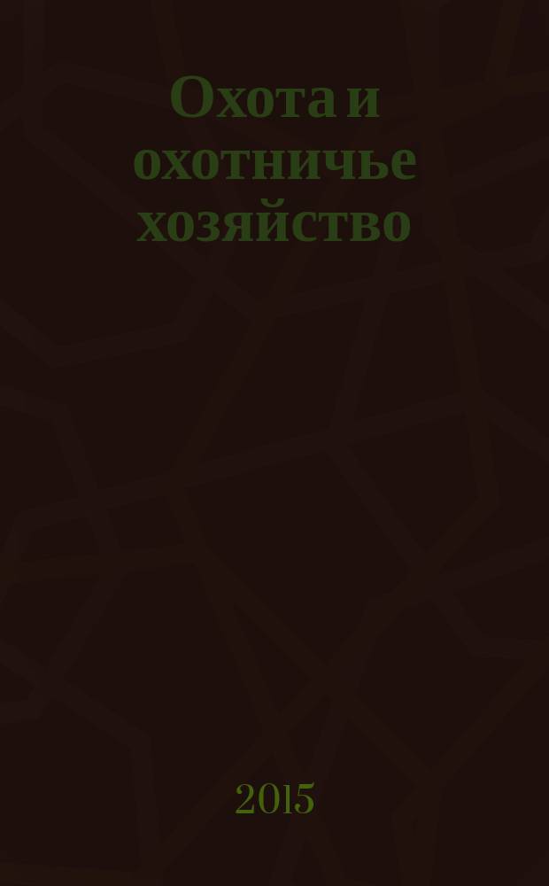 Охота и охотничье хозяйство : Ежемес. науч.-произв. журн. М-ва с. х. СССР. 2015, № 6