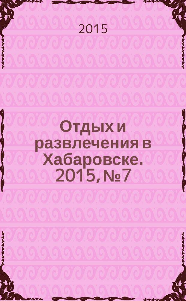 Отдых и развлечения в Хабаровске. 2015, № 7