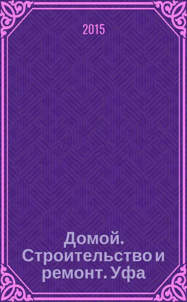 Домой. Строительство и ремонт. Уфа : рекламное издание. 2015, № 8 (60)