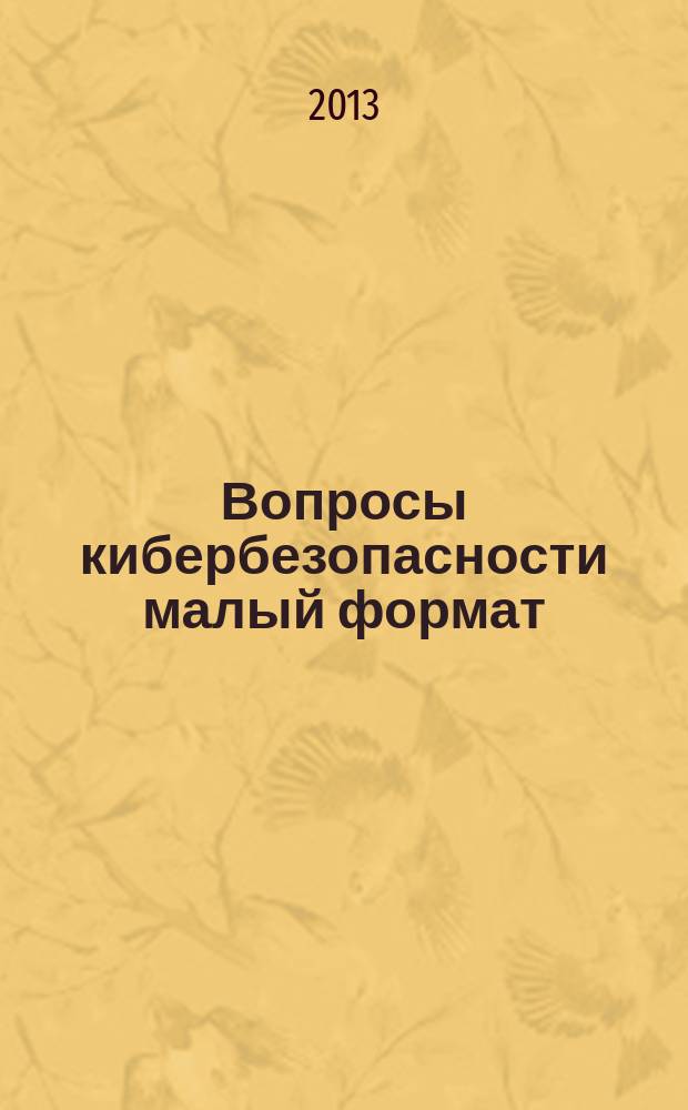 Вопросы кибербезопасности [малый формат] : научно-практический журнал. 2013, № 3