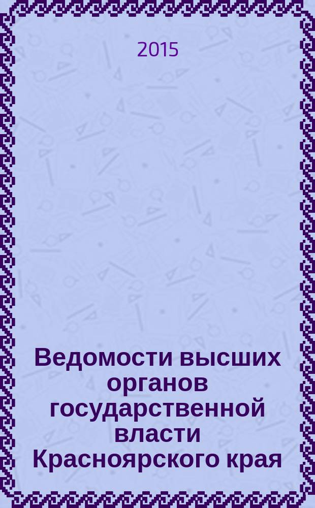 Ведомости высших органов государственной власти Красноярского края : Офиц. изд. 2015, № 23 (703)/1