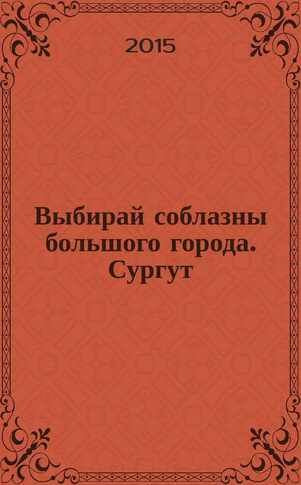 Выбирай соблазны большого города. Сургут : рекламно-информационный журнал. 2015, № 11 (222)