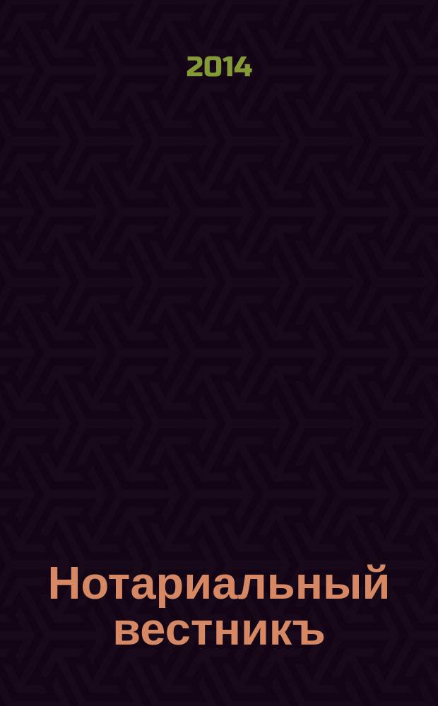 Нотариальный вестникъ : Еженед. научно-практич. журн. 2014, № 10