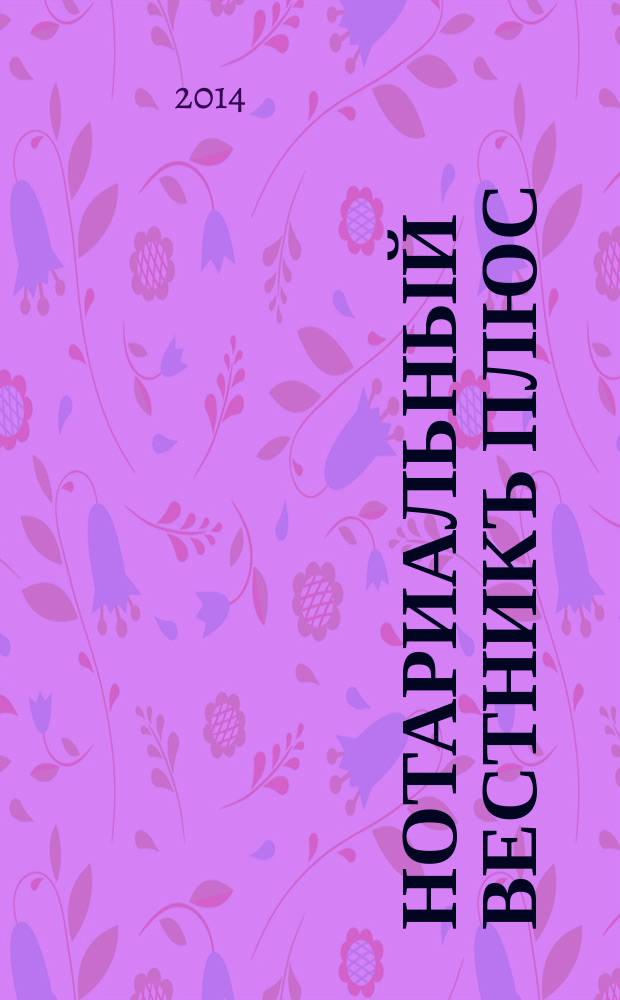 Нотариальный вестникъ плюс : приложение к научно-практическому журналу "Нотариал. вестн.". 2014, 11