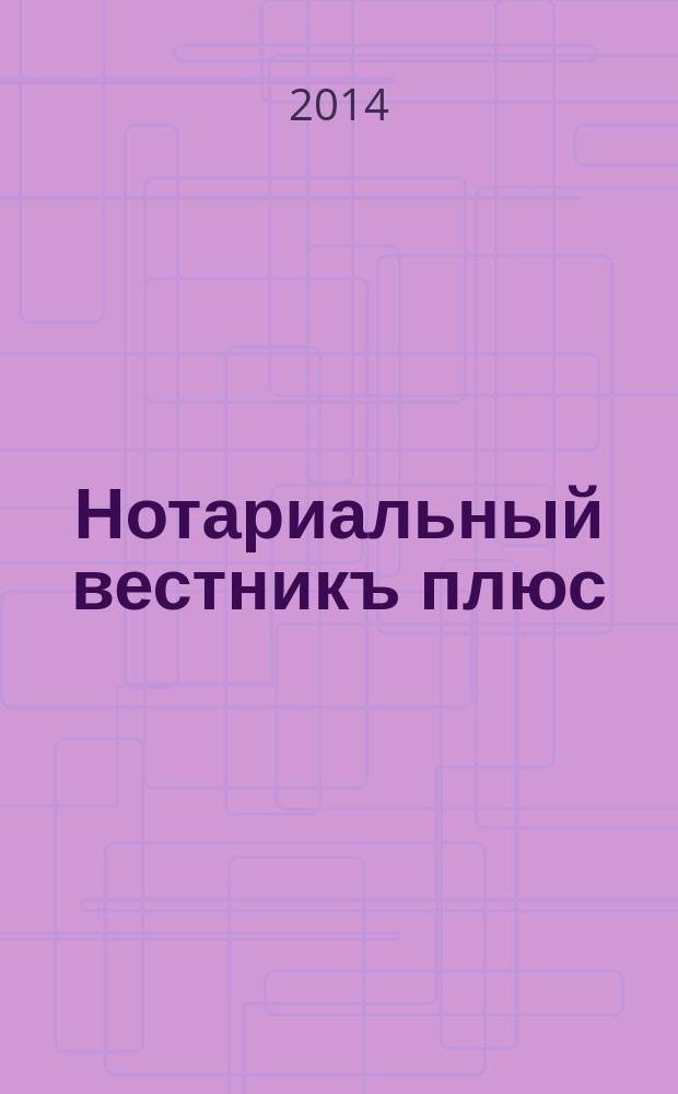 Нотариальный вестникъ плюс : приложение к научно-практическому журналу "Нотариал. вестн.". 2014, 12